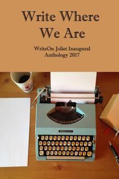 Paperback Write Where We Are: WriteOn Joliet Inaugural Anthology 2017 Book