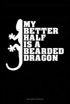 Paperback My Better Half Is a Bearded Dragon: Mileage Log Book