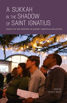 A Sukkah in the Shadow of Saint Ignatius: Essays on the History of Jewish-Christian Relations (The Lane Center Series)