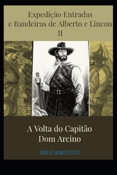 Expedição Entradas E Bandeiras de Alberto E Lincon II: A VOLTA Do Capitão Don Arcino