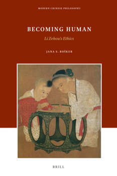 Becoming Human Li Zehou's Ethics (Modern Chinese Philosophy, 20)
