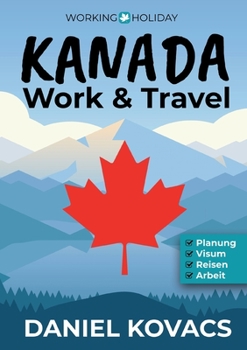 Paperback Work and Travel Kanada: Ratgeber zur Planung, Visum, Reisen & Arbeit [German] Book