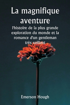 La magnifique aventure, l'histoire de la plus grande exploration du monde et la romance d'un gentleman très vaillant (French Edition)