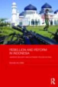 Rebellion and Reform in Indonesia: Jakarta's Security and Autonomy Polices in Aceh - Book  of the Routledge Contemporary Southeast Asia Series