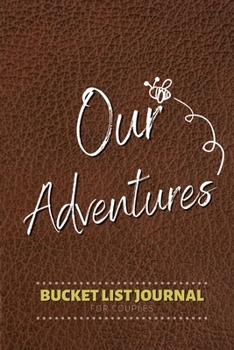 Paperback Our Adventures Bucket List Journal for Couples: 100 Notebook Planner Pages For Adventures/Travel & Life Goals (Perfect Gift for Couples, Bride & Groom Book