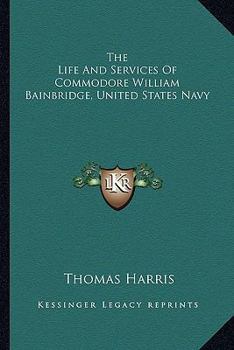 Paperback The Life And Services Of Commodore William Bainbridge, United States Navy Book