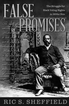 Paperback False Promises: The Struggle for Black Voting Rights in 1800s Ohio Book