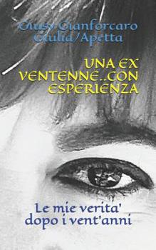 Paperback Una Ex Ventenne..Con Esperienza: Le Mie Verita' Dopo I Vent'anni [Italian] Book