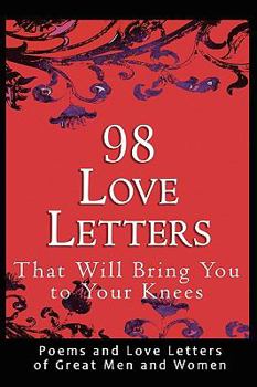 Paperback 98 Love Letters That Will Bring You to Your Knees: Poems and Love Letters of Great Men and Women Book