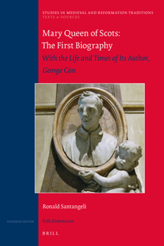 Mary Queen of Scots: The First Biography: With the Life and Times of Its Author, George Con