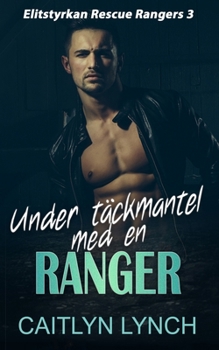 Under täckmantel med en Ranger: Högoktanig romantisk spänning - elitsoldater, fara och kärlek (Elitstyrkan Rescue Rangers) (Swedish Edition)