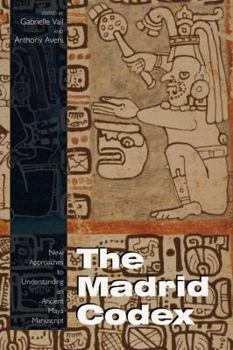 Hardcover The Madrid Codex: New Approaches to Understanding an Ancient Maya Manuscript Book