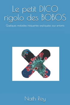 Paperback Le petit DICO rigolo des BOBOS: Quelques maladies fréquentes expliquées aux enfants [French] Book