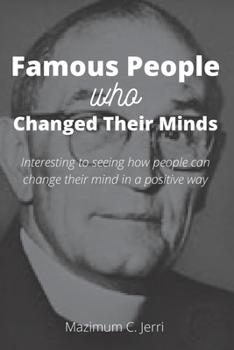 Paperback Famous People Who Changed Their Minds: Interesting seeing how people can change their mind in a positive way Book