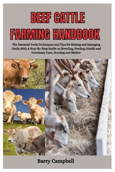 Paperback Beef Cattle Farming Handbook: The Essential Tools, Techniques, And Tips for Raising and Managing Cattle with A Step-By-Step Guide On Breeding, Feedi Book