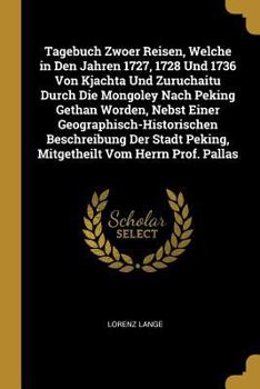 Paperback Tagebuch Zwoer Reisen, Welche in Den Jahren 1727, 1728 Und 1736 Von Kjachta Und Zuruchaitu Durch Die Mongoley Nach Peking Gethan Worden, Nebst Einer G [German] Book