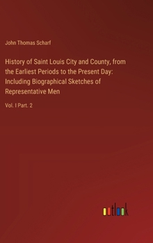 Hardcover History of Saint Louis City and County, from the Earliest Periods to the Present Day: Including Biographical Sketches of Representative Men: Vol. I Pa Book