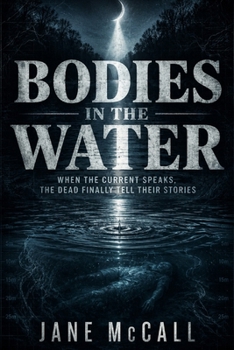 BODIES IN THE WATER: When the Current Speaks, the Dead Finally Tell Their Stories