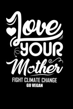 love your mother fight climate change go vegan: Blank Lined Journal Notebook, 6" x 9", Vegan journal, Ruled, Writing Book, Notebook for Vegan, Vegan gifts