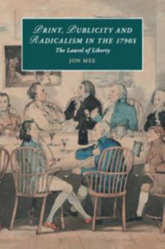 Print, Publicity, and Popular Radicalism in the 1790s: The Laurel of Liberty - Book  of the Cambridge Studies in Romanticism