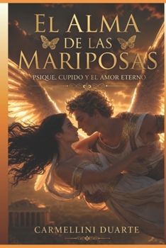 El Alma de las Mariposas: Psique, Cupido y el Amor Eterno (Mitologias do Mundo: As Histórias que Moldaram a Humanidade) (Spanish Edition)