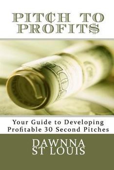 Paperback Pitch To Profits: Your Guide to Developing Profitable 30 Second Pitches Book