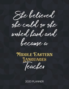 She Believed She Could So She Became A Middle Eastern Languages Teacher 2020 Planner: 2020 Weekly & Daily Planner with Inspirational Quotes (Motivational Calendar Diary Book for Teachers - Jan to Dec)