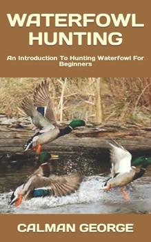 Paperback Waterfowl Hunting: An Introduction To Hunting Waterfowl For Beginners Book