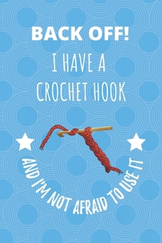 Paperback Back Off! I Have A Crochet Hook And I'm Not Afraid To Use It.: Crochet Hook Crocheting Crafter Notebook Journal. Book