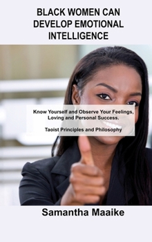 Black Women Can Develop Emotional Intelligence: Know Yourself and Observe Your Feelings, Loving and Personal Success. Taoist Principles and Philosophy