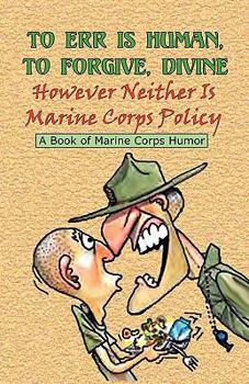 Paperback TO ERR IS HUMAN, TO FORGIVE DIVINE - However Neither is Marine Corps Policy Book