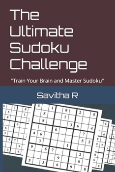 The Ultimate Sudoku Challenge: "Train Your Brain and Master Sudoku"