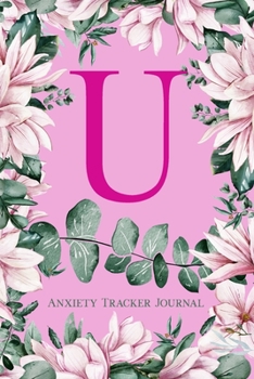 Paperback U Anxiety Tracker Journal: Monogram U - Track triggers of anxiety episodes - Monitor 50 events with 2 pages each - Convenient 6" x 9" carry size Book