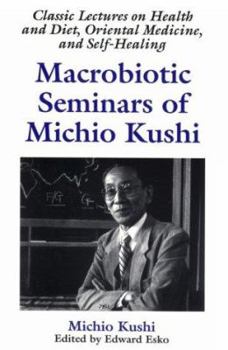 Paperback Macrobiotic Seminar for Michio Kushi: Classic Lectures on Health and Diet, Oriental Medicine, and Self-Healing Book