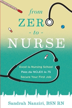 Paperback From Zero to Nurse: Excel in nursing school, Pass the NCLEX in 75, Secure your first job Book