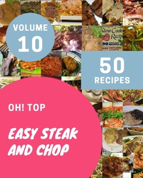 Paperback Oh! Top 50 Easy Steak And Chop Recipes Volume 10: Best-ever Easy Steak And Chop Cookbook for Beginners Book