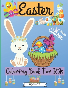 Easter Coloring Book For Kids Age 6-12 years: Cute Easter Coloring Pages for Boys and Girls suitable Age 6-12 Years with Amazing Graphics for Your Kid to Color and Enjoy - Perfect as a Gift!