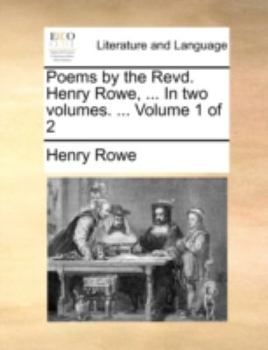 Paperback Poems by the Revd. Henry Rowe, ... in Two Volumes. ... Volume 1 of 2 Book