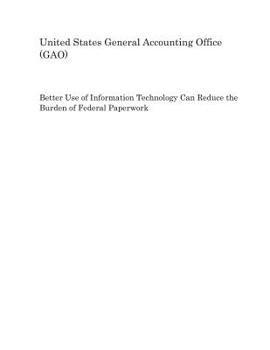 Better Use of Information Technology Can Reduce the Burden of Federal Paperwork