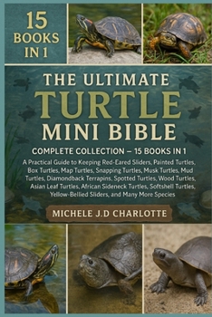 THE ULTIMATE TURTLE MINI BIBLE: COMPLETE COLLECTION — 15 BOOKS IN 1: A Practical Guide to Keeping Red-Eared Sliders, Painted Turtles, Box Turtles, Map ... Diamondback Terrapins, Spotted Turtles