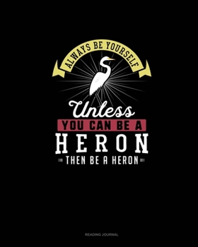 Paperback Always Be Yourself Unless You Can Be A Heron Then Be A Heron: Reading Journal Book