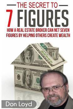 Paperback The Secret to 7 Figures: How a Real Estate Broker Can Net Seven Figures by Helping Others Create Wealth Book