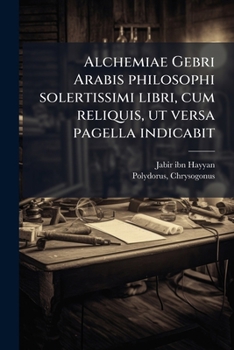 Paperback Alchemiae Gebri Arabis philosophi solertissimi libri, cum reliquis, ut versa pagella indicabit [Latin] Book
