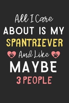 Paperback All I care about is my Spantriever and like maybe 3 people: Lined Journal, 120 Pages, 6 x 9, Funny Spantriever Dog Gift Idea, Black Matte Finish (All Book