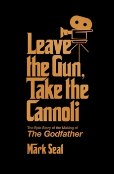 Hardcover Leave the Gun, Take the Cannoli: The Epic Story of the Making of the Godfather Book