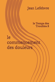 Paperback Le commencement des douleurs [French] Book