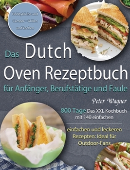 Hardcover Das Dutch Oven Rezeptbuch für Anfänger, Berufstätige und Faule: 800 Tage Das XXL Kochbuch mit 140 einfachen und leckeren Rezepten: Ideal für Outdoor-F [German] Book