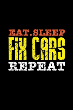 EAT. SLEEP FIX CARS REPEAT: Blank Lined Notebook, 6 x 9, 120 White Color Pages, Matte Finish Cover