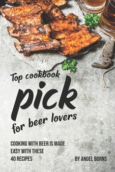 Paperback Top Cookbook Pick for Beer Lovers: Cooking with Beer is Made Easy with These 40 Recipes Book