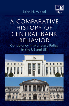 Hardcover A Comparative History of Central Bank Behavior: Consistency in Monetary Policy in the Us and UK Book